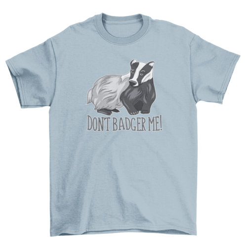 Don't badger me t-shirt design