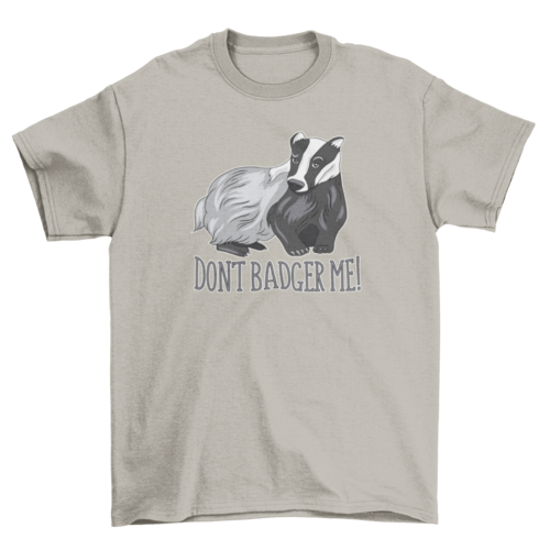 Don't badger me t-shirt design