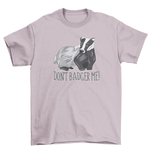 Don't badger me t-shirt design