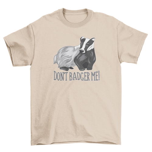 Don't badger me t-shirt design