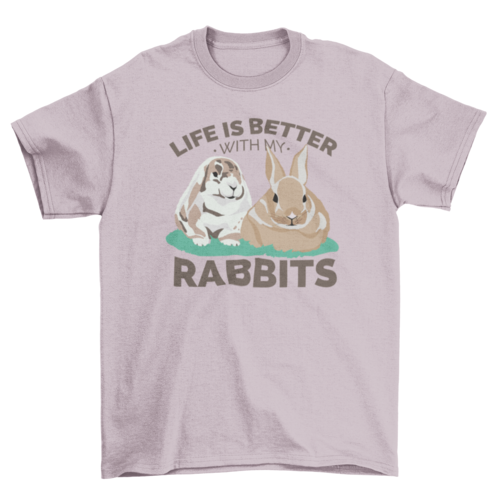 Life is better with my rabbits t-shirt