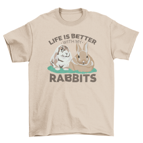 Life is better with my rabbits t-shirt