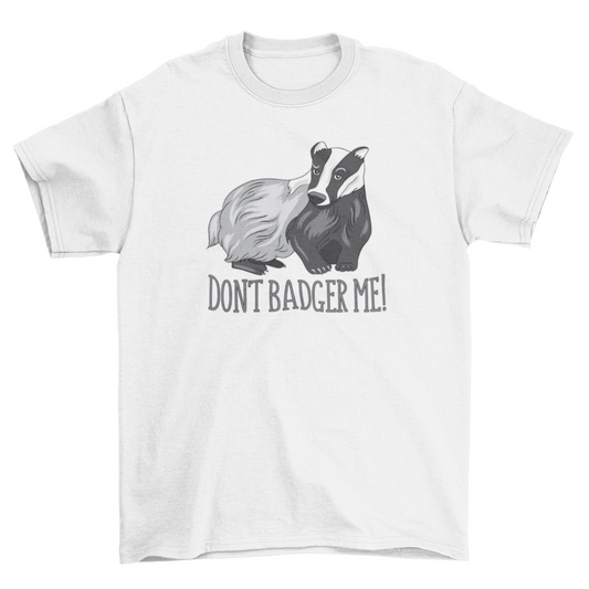 Don't badger me t-shirt design